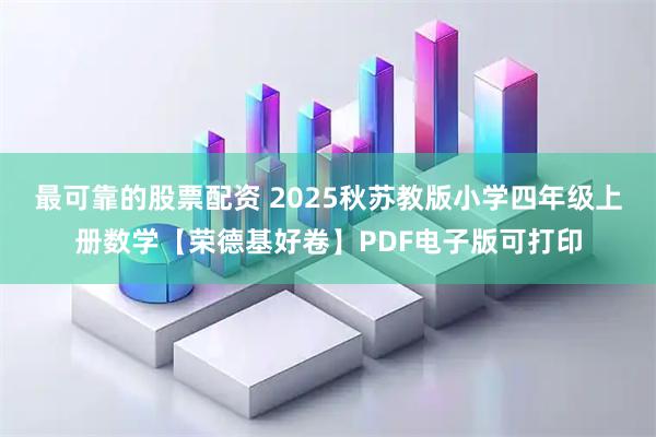 最可靠的股票配资 2025秋苏教版小学四年级上册数学【荣德基好卷】PDF电子版可打印